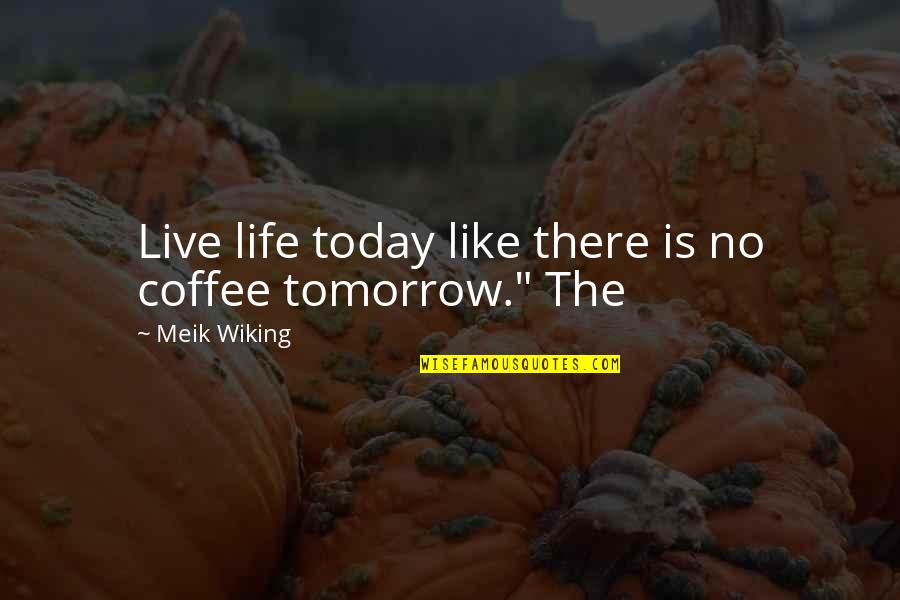 Live Life Today Quotes By Meik Wiking: Live life today like there is no coffee