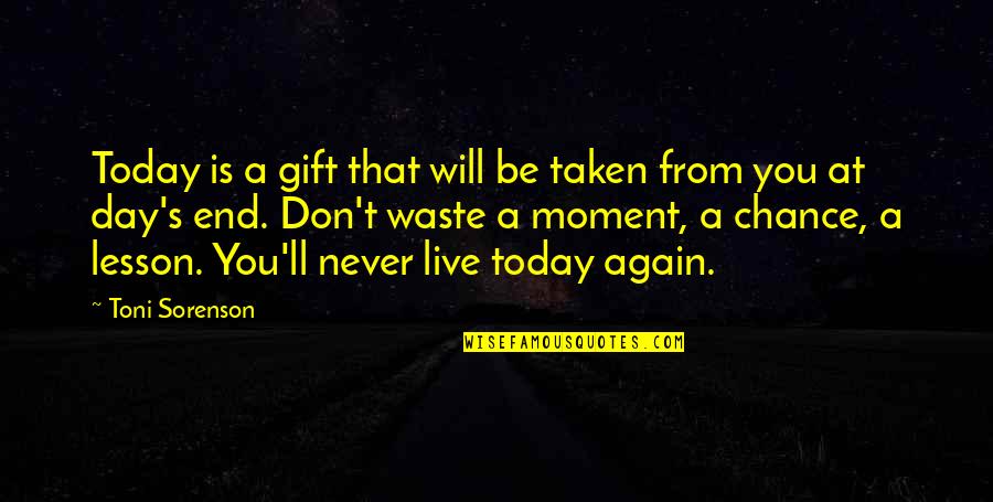 Live Life Today Quotes By Toni Sorenson: Today is a gift that will be taken