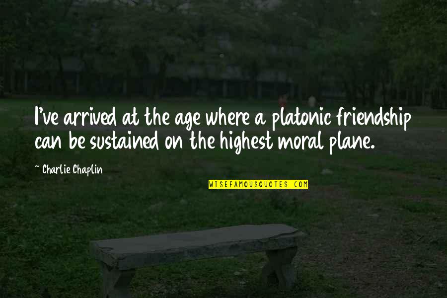 Live Life Travel Quotes By Charlie Chaplin: I've arrived at the age where a platonic