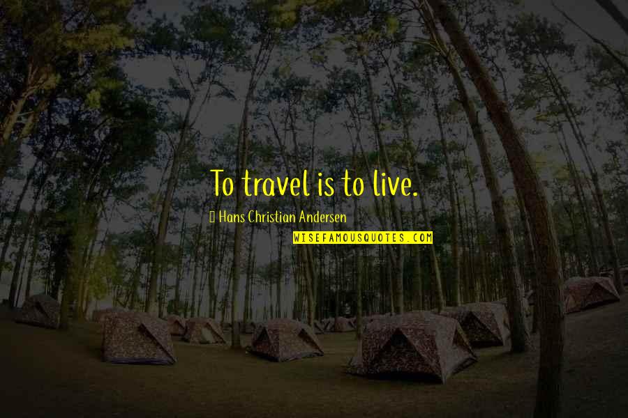 Live Life Travel Quotes By Hans Christian Andersen: To travel is to live.