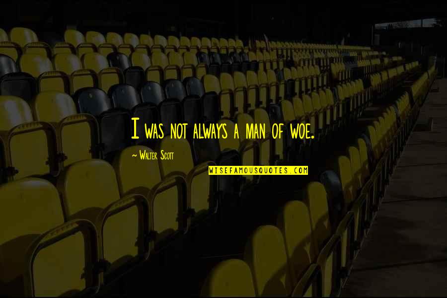 Live Life With Abandon Quotes By Walter Scott: I was not always a man of woe.