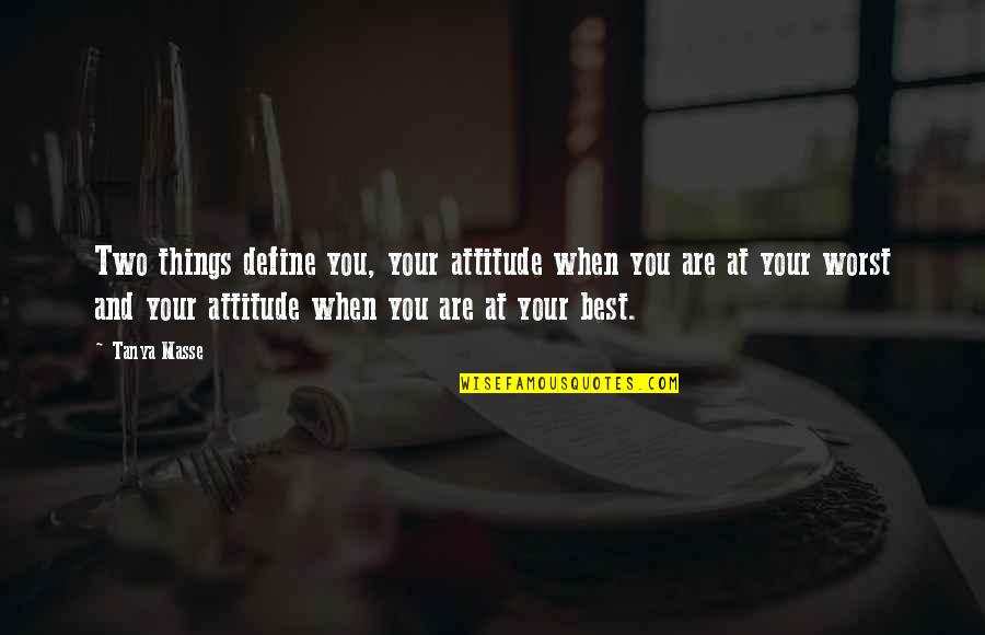 Live Life With Attitude Quotes By Tanya Masse: Two things define you, your attitude when you