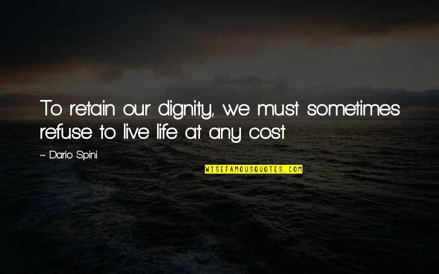 Live Life With Dignity Quotes By Dario Spini: To retain our dignity, we must sometimes refuse