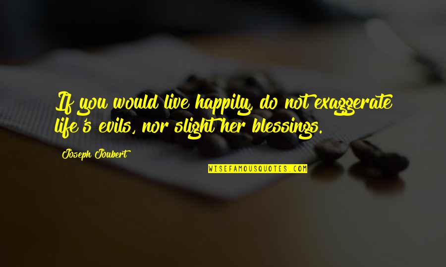 Live Life With Gratitude Quotes By Joseph Joubert: If you would live happily, do not exaggerate