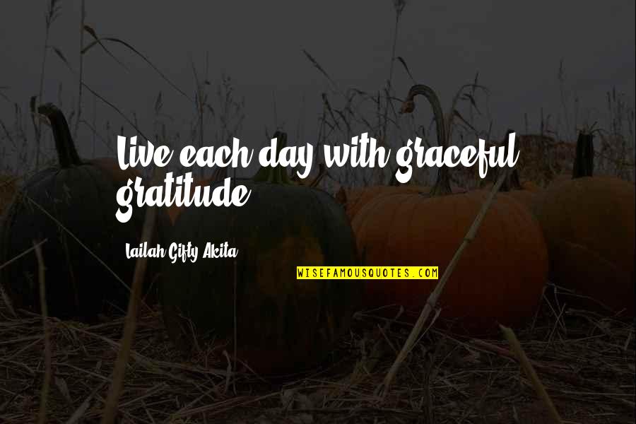 Live Life With Gratitude Quotes By Lailah Gifty Akita: Live each day with graceful gratitude.