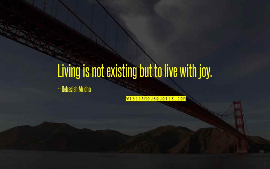 Live Life With Happiness Quotes By Debasish Mridha: Living is not existing but to live with