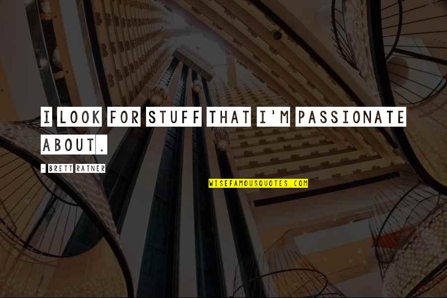 Live Life With Intention Quotes By Brett Ratner: I look for stuff that I'm passionate about.