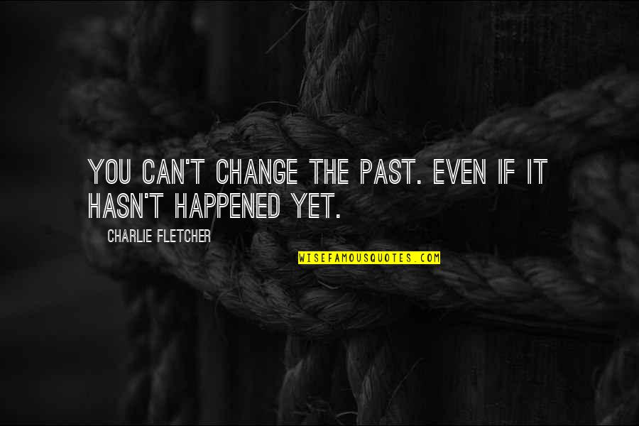 Live Life With Intention Quotes By Charlie Fletcher: You can't change the past. Even if it