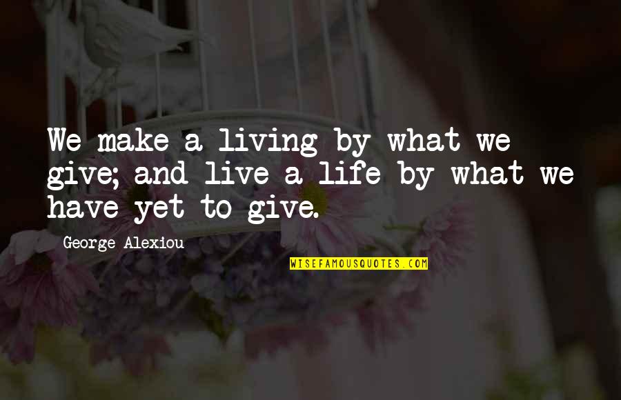 Live Life With Intention Quotes By George Alexiou: We make a living by what we give;