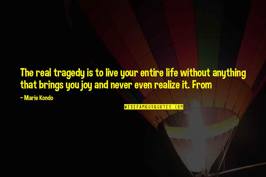 Live Life With Joy Quotes By Marie Kondo: The real tragedy is to live your entire