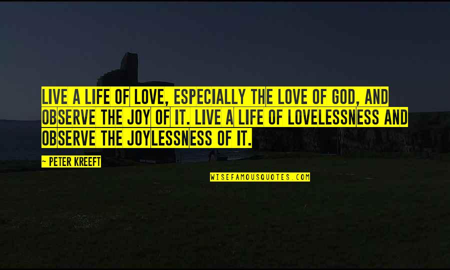 Live Life With Joy Quotes By Peter Kreeft: Live a life of love, especially the love