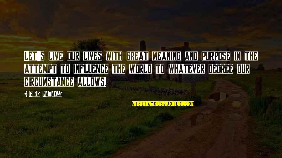 Live Life With Meaning Quotes By Chris Matakas: Let's live our lives with great meaning and