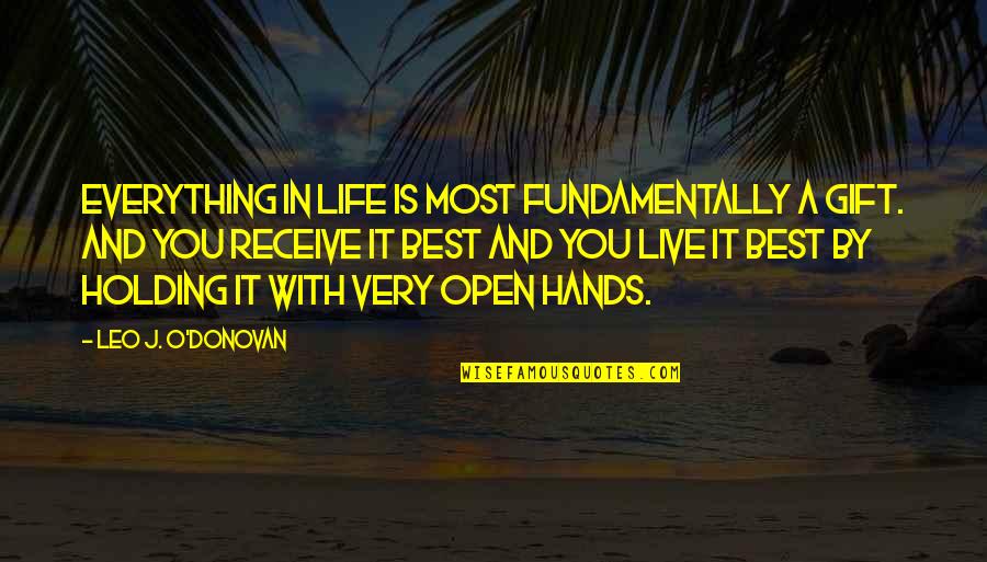 Live Life With Meaning Quotes By Leo J. O'Donovan: Everything in life is most fundamentally a gift.