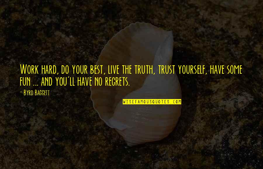 Live Life With No Regrets Quotes By Byrd Baggett: Work hard, do your best, live the truth,