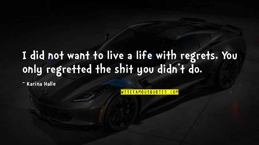 Live Life With No Regrets Quotes By Karina Halle: I did not want to live a life