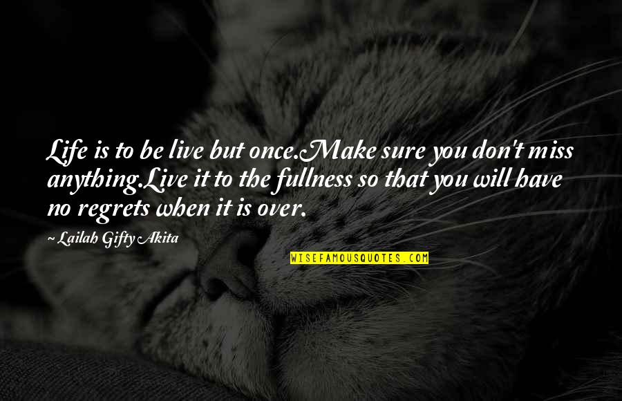 Live Life With No Regrets Quotes By Lailah Gifty Akita: Life is to be live but once.Make sure