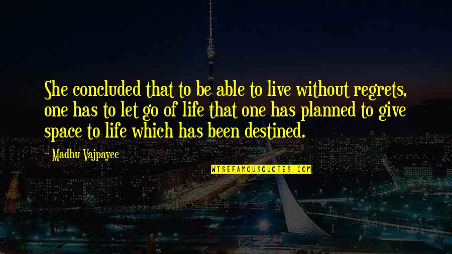 Live Life With No Regrets Quotes By Madhu Vajpayee: She concluded that to be able to live