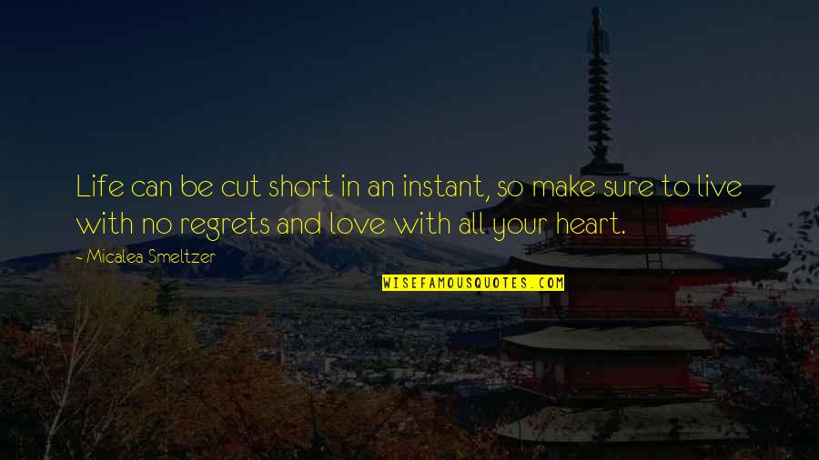 Live Life With No Regrets Quotes By Micalea Smeltzer: Life can be cut short in an instant,