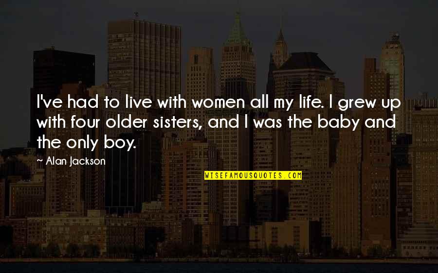 Live Life With Quotes By Alan Jackson: I've had to live with women all my