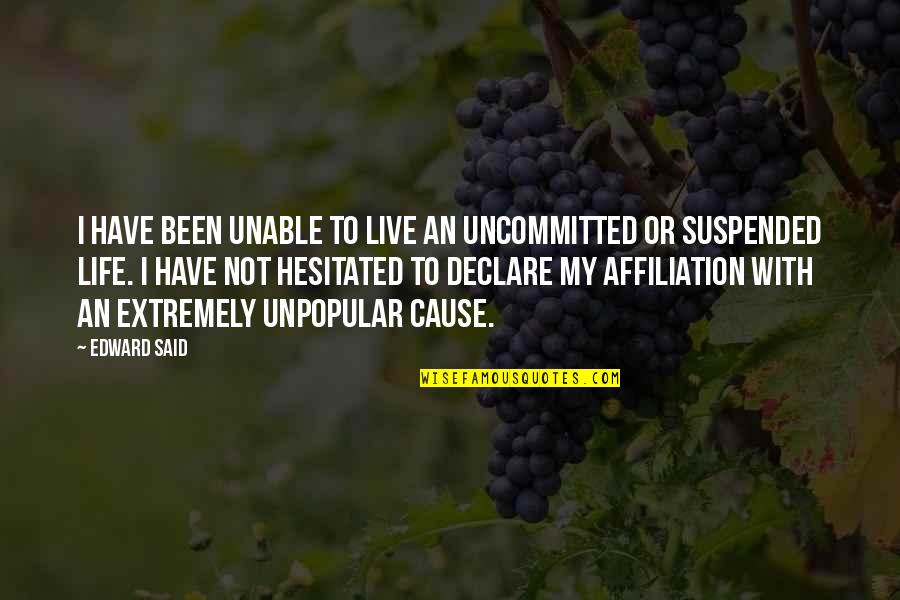 Live Life With Quotes By Edward Said: I have been unable to live an uncommitted