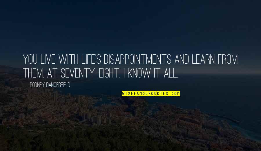 Live Life With Quotes By Rodney Dangerfield: You live with life's disappointments and learn from