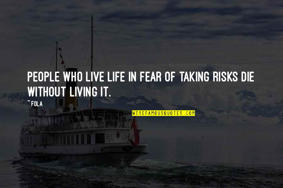 Live Life Without Fear Quotes By Fola: People who live life in fear of taking