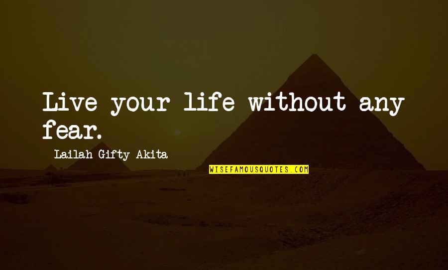 Live Life Without Fear Quotes By Lailah Gifty Akita: Live your life without any fear.