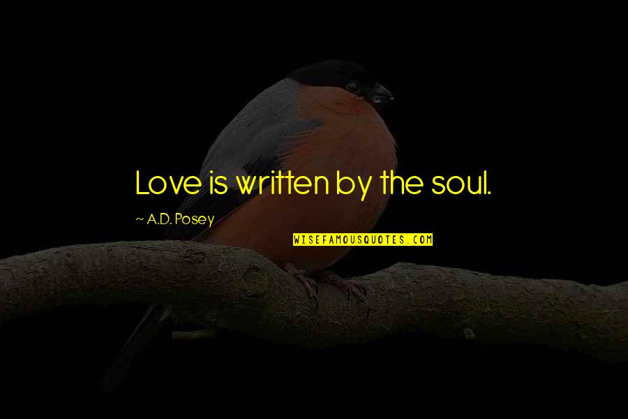 Live Like Child Quotes By A.D. Posey: Love is written by the soul.