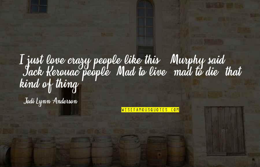 Live Like Crazy Quotes By Jodi Lynn Anderson: I just love crazy people like this,' Murphy