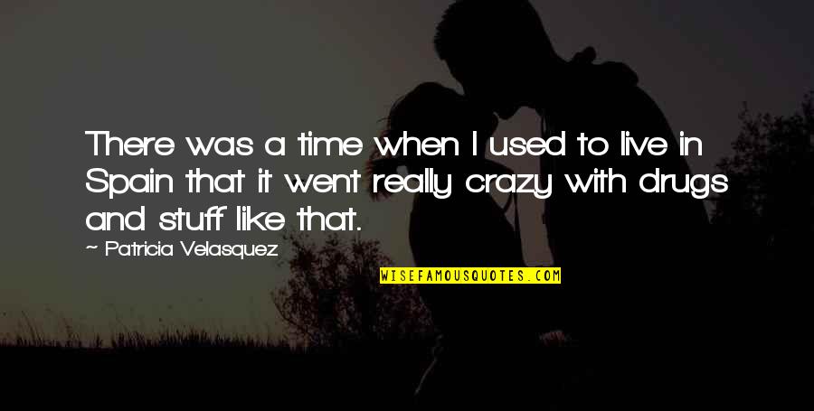 Live Like Crazy Quotes By Patricia Velasquez: There was a time when I used to
