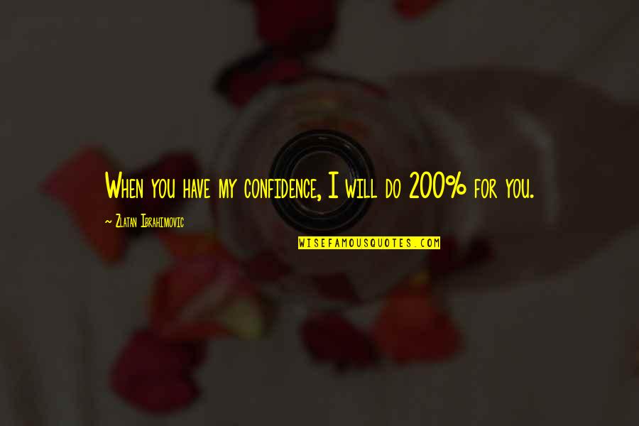 Live Like Crazy Quotes By Zlatan Ibrahimovic: When you have my confidence, I will do