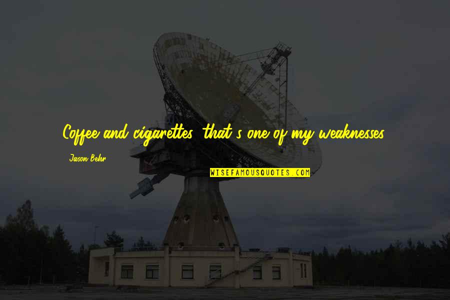 Live Like Flowers Quotes By Jason Behr: Coffee and cigarettes, that's one of my weaknesses. Live Like Flowers Quotes By Jason Behr: Coffee and cigarettes, that's one of my weaknesses.