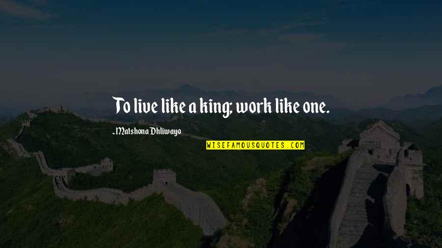 Live Like King Quotes By Matshona Dhliwayo: To live like a king; work like one. Live Like King Quotes By Matshona Dhliwayo: To live like a king; work like one.