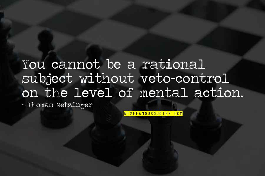 Live Like Legend Quotes By Thomas Metzinger: You cannot be a rational subject without veto-control