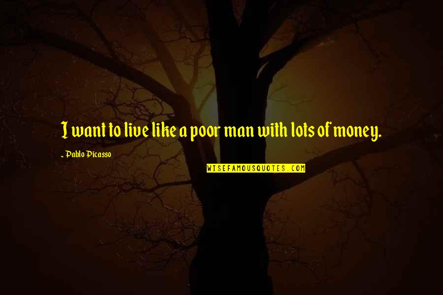 Live Like Quotes By Pablo Picasso: I want to live like a poor man
