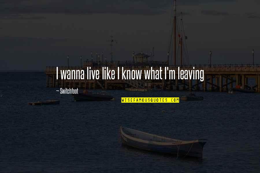 Live Like Quotes By Switchfoot: I wanna live like I know what I'm