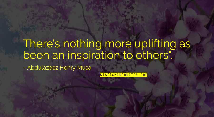 Live Like Royalty Quotes By Abdulazeez Henry Musa: There's nothing more uplifting as been an inspiration