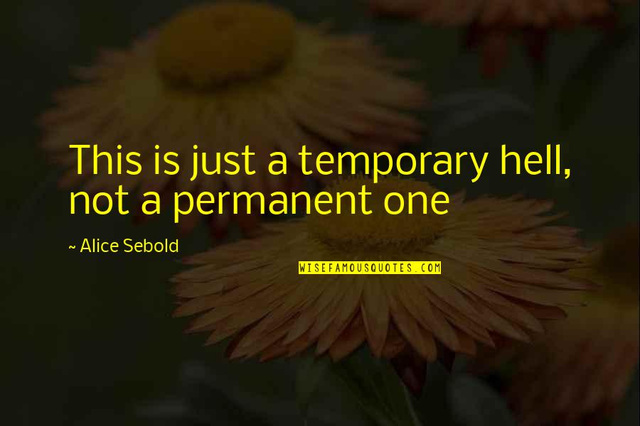 Live Like Royalty Quotes By Alice Sebold: This is just a temporary hell, not a