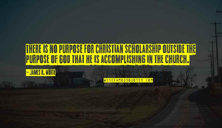 Live Like Royalty Quotes By James R. White: There is no purpose for Christian scholarship outside