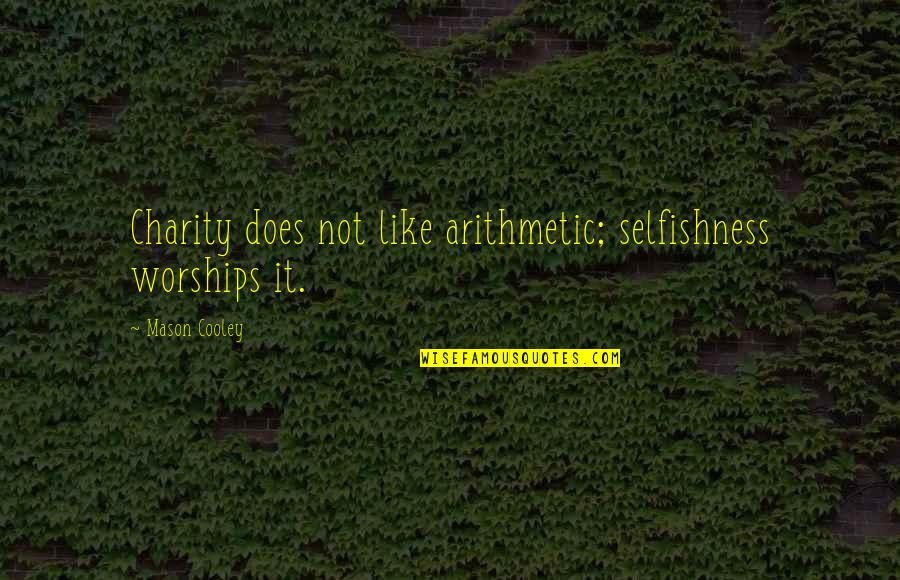 Live Like Theres No Tomorrow Quotes By Mason Cooley: Charity does not like arithmetic; selfishness worships it.