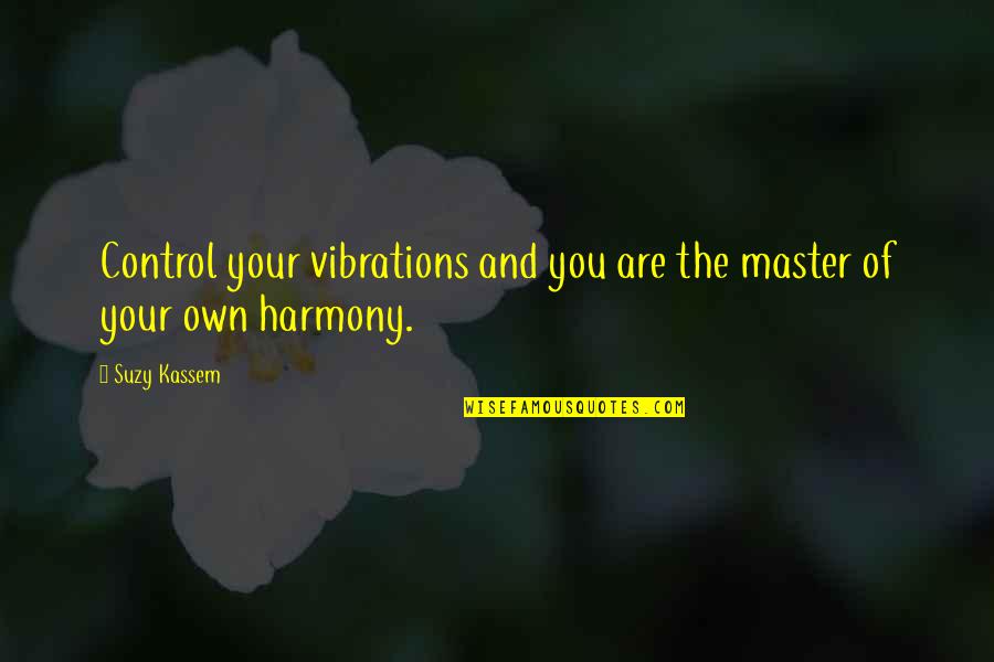 Live Like Theres No Tomorrow Quotes By Suzy Kassem: Control your vibrations and you are the master