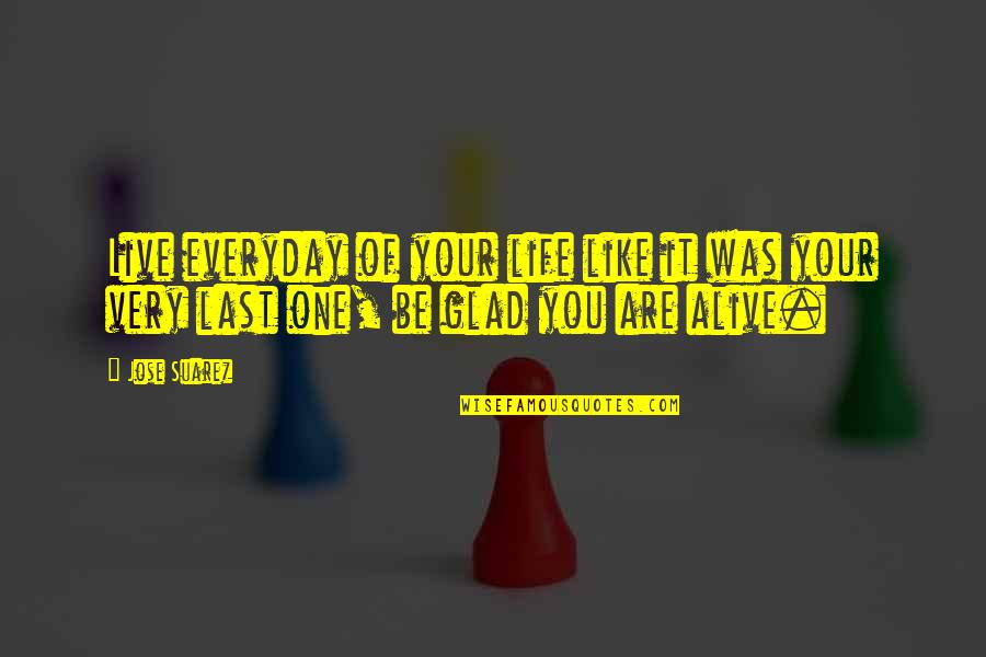 Live Like Were Quotes By Jose Suarez: Live everyday of your life like it was