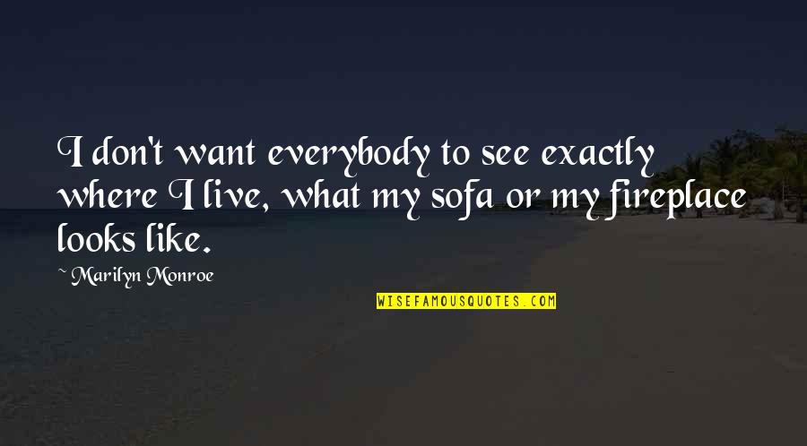 Live Like Were Quotes By Marilyn Monroe: I don't want everybody to see exactly where