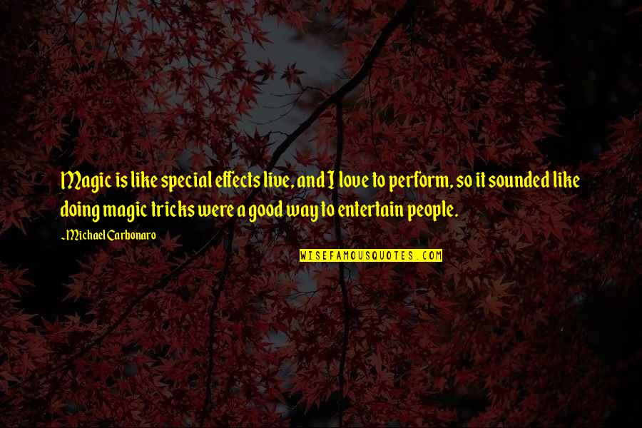 Live Like Were Quotes By Michael Carbonaro: Magic is like special effects live, and I