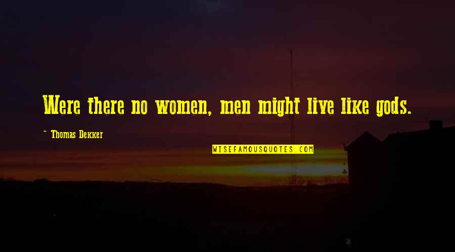 Live Like Were Quotes By Thomas Dekker: Were there no women, men might live like