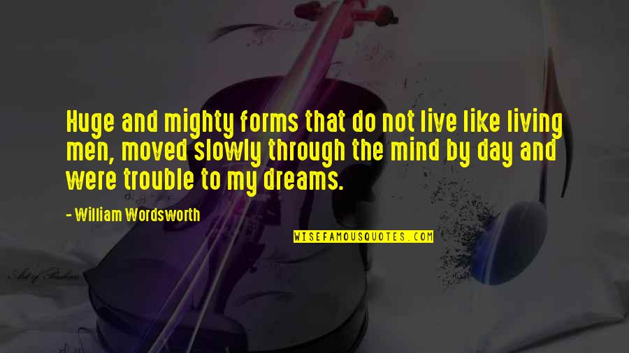 Live Like Were Quotes By William Wordsworth: Huge and mighty forms that do not live