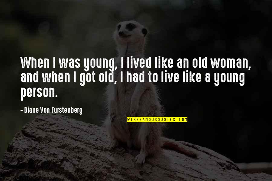 Live Like We're Young Quotes By Diane Von Furstenberg: When I was young, I lived like an