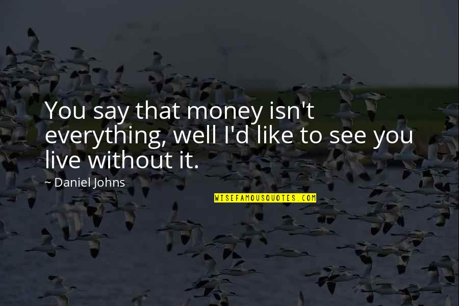 Live Like You Quotes By Daniel Johns: You say that money isn't everything, well I'd