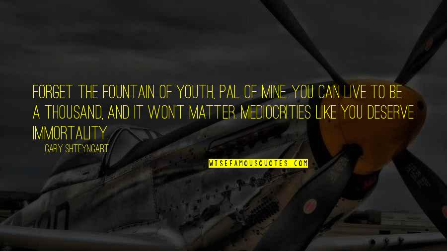 Live Like You Quotes By Gary Shteyngart: Forget the fountain of youth, pal of mine.