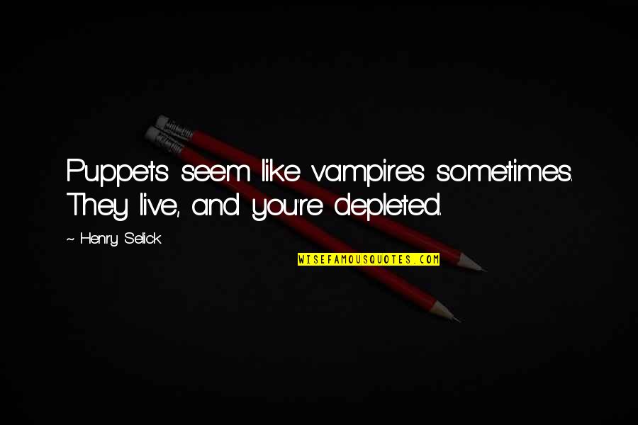 Live Like You Quotes By Henry Selick: Puppets seem like vampires sometimes. They live, and
